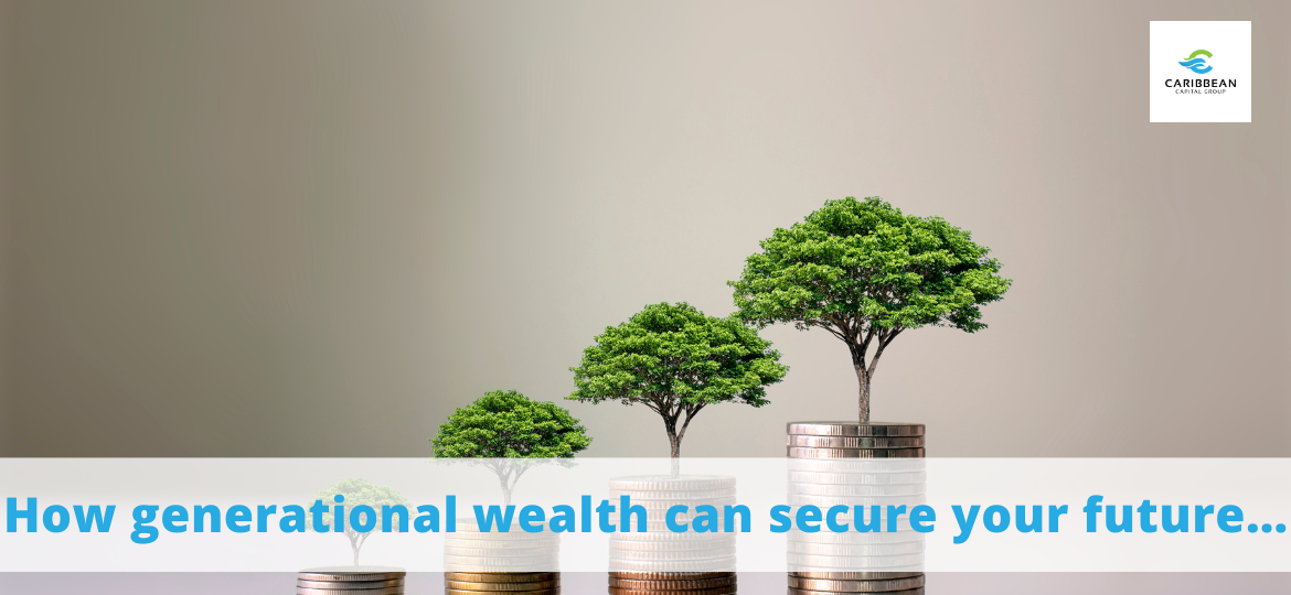 How Generational Wealth Can Secure Your Future… - Caribbean Capital Group